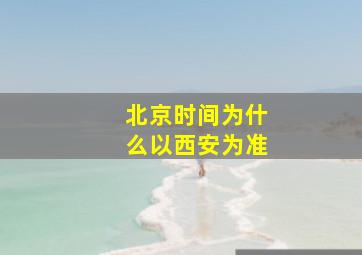 北京时间为什么以西安为准