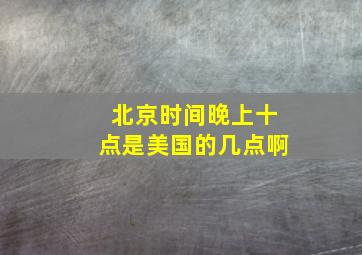 北京时间晚上十点是美国的几点啊