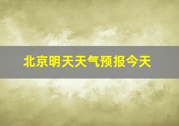 北京明天天气预报今天