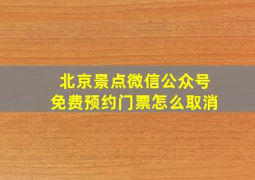 北京景点微信公众号免费预约门票怎么取消