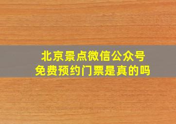 北京景点微信公众号免费预约门票是真的吗