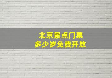 北京景点门票多少岁免费开放