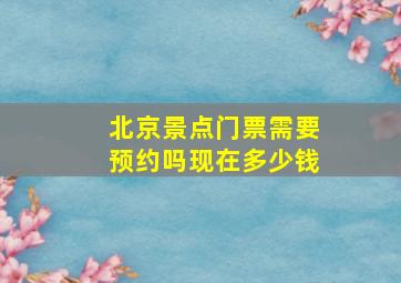 北京景点门票需要预约吗现在多少钱