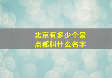 北京有多少个景点都叫什么名字