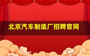 北京汽车制造厂招聘官网