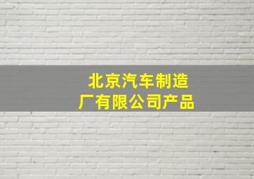 北京汽车制造厂有限公司产品