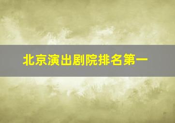 北京演出剧院排名第一