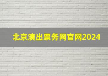 北京演出票务网官网2024