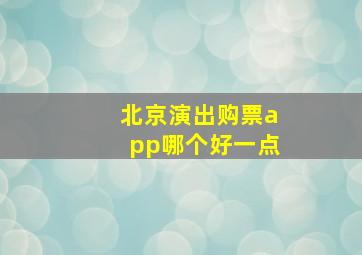 北京演出购票app哪个好一点