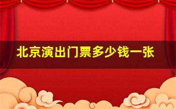 北京演出门票多少钱一张