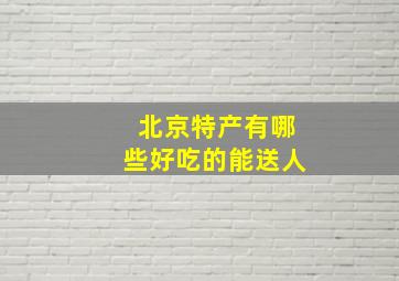 北京特产有哪些好吃的能送人