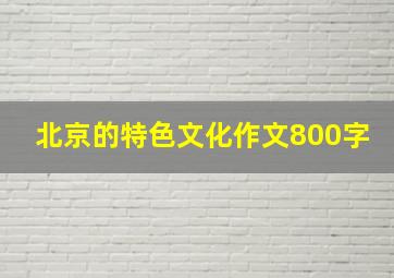 北京的特色文化作文800字