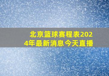 北京篮球赛程表2024年最新消息今天直播