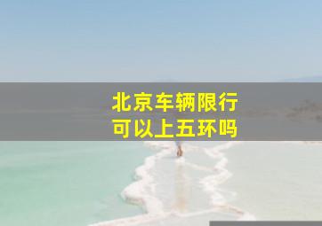 北京车辆限行可以上五环吗