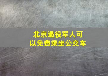 北京退役军人可以免费乘坐公交车