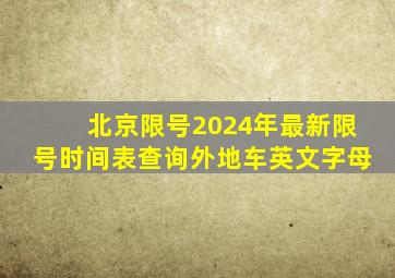 北京限号2024年最新限号时间表查询外地车英文字母