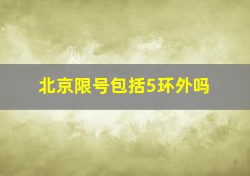 北京限号包括5环外吗