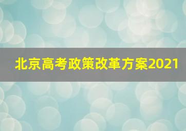 北京高考政策改革方案2021