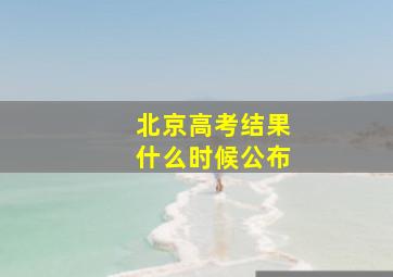 北京高考结果什么时候公布