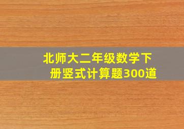 北师大二年级数学下册竖式计算题300道