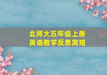 北师大五年级上册英语教学反思简短