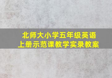 北师大小学五年级英语上册示范课教学实录教案