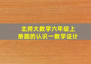 北师大数学六年级上册圆的认识一教学设计