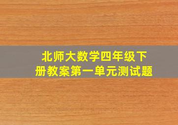 北师大数学四年级下册教案第一单元测试题