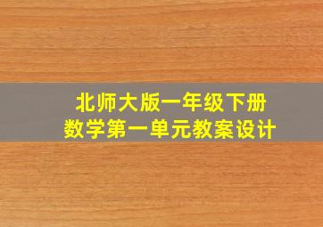 北师大版一年级下册数学第一单元教案设计