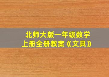 北师大版一年级数学上册全册教案《文具》