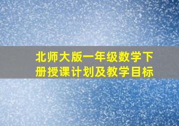 北师大版一年级数学下册授课计划及教学目标