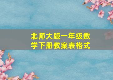 北师大版一年级数学下册教案表格式