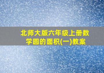 北师大版六年级上册数学圆的面积(一)教案