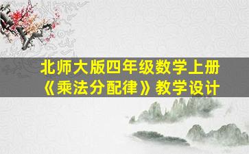 北师大版四年级数学上册《乘法分配律》教学设计