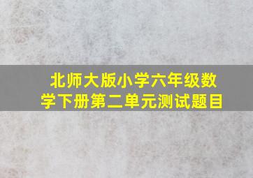 北师大版小学六年级数学下册第二单元测试题目