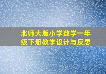 北师大版小学数学一年级下册教学设计与反思