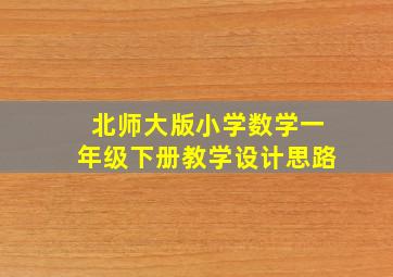 北师大版小学数学一年级下册教学设计思路