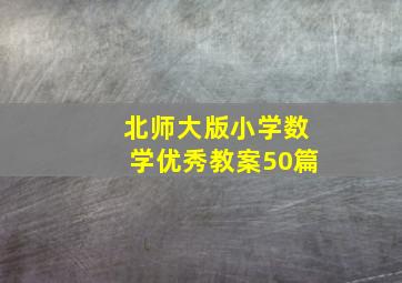 北师大版小学数学优秀教案50篇