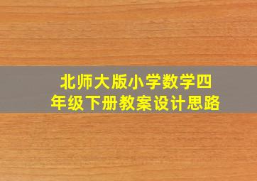 北师大版小学数学四年级下册教案设计思路