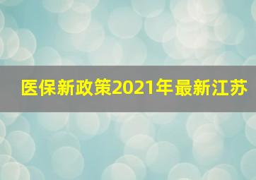 医保新政策2021年最新江苏