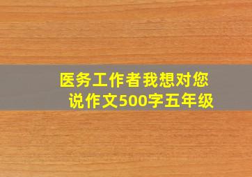 医务工作者我想对您说作文500字五年级