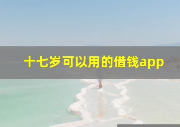 十七岁可以用的借钱app