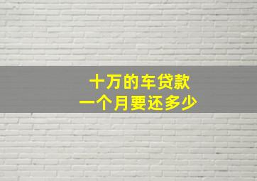 十万的车贷款一个月要还多少