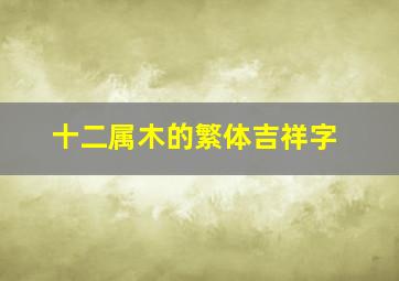 十二属木的繁体吉祥字