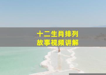 十二生肖排列故事视频讲解