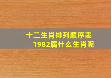 十二生肖排列顺序表1982属什么生肖呢