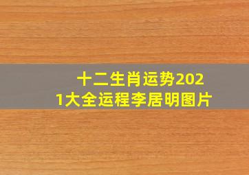 十二生肖运势2021大全运程李居明图片