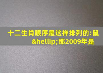 十二生肖顺序是这样排列的:鼠…那2009年是