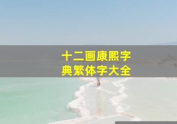 十二画康熙字典繁体字大全