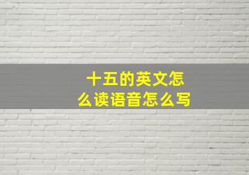 十五的英文怎么读语音怎么写